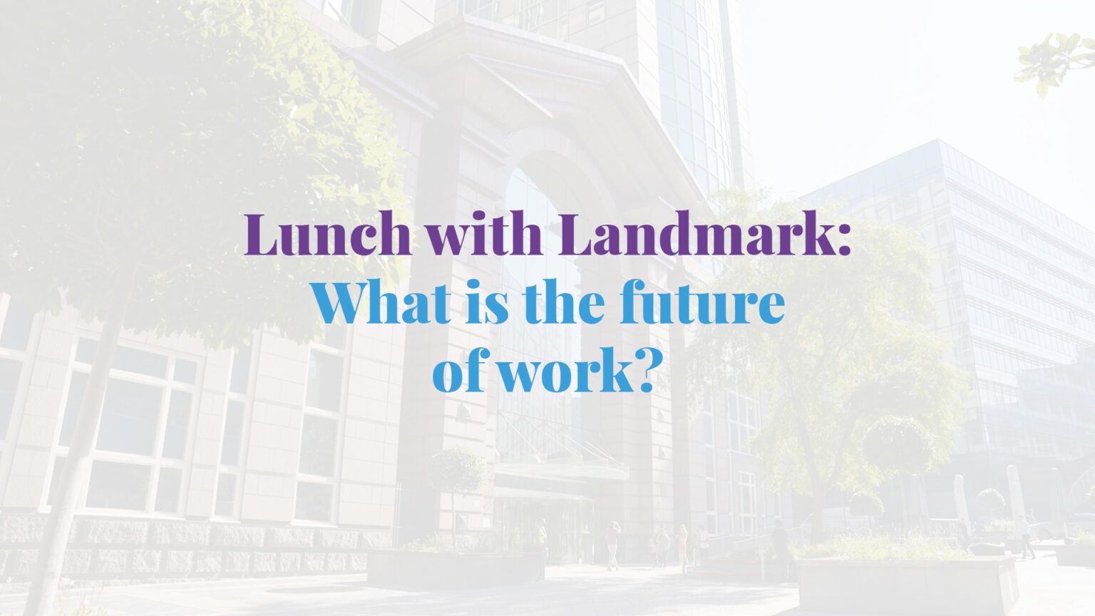 Landmark hosts a ‘Future of work’ panel debate in London. Why adopting
